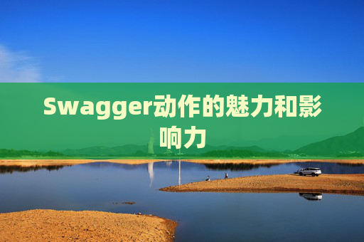 Swagger动作的魅力和影响力